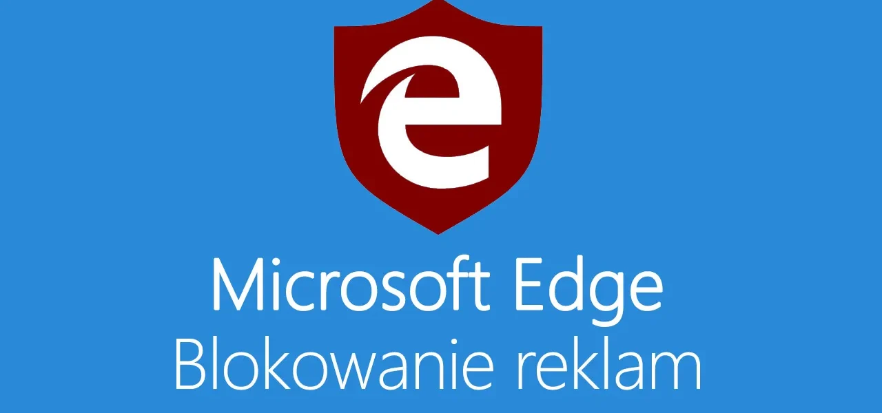 Konfiguracja Microsoft Edge z reklamami na stronach – Jak zarządzać reklamami w przeglądarce?