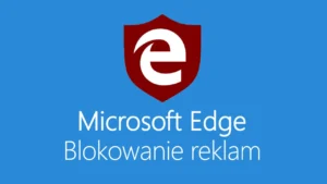 Konfiguracja Microsoft Edge z reklamami na stronach – Jak zarządzać reklamami w przeglądarce?