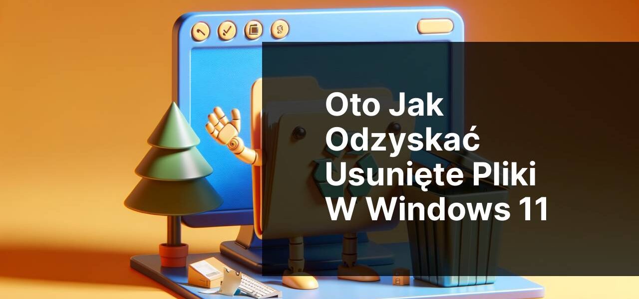 Odzyskiwanie plików po przypadkowym usunięciu w Windows 11: Przewodnik krok po kroku