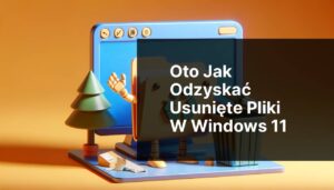 Odzyskiwanie plików po przypadkowym usunięciu w Windows 11: Przewodnik krok po kroku