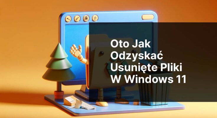 Odzyskiwanie plików po przypadkowym usunięciu w Windows 11: Przewodnik krok po kroku