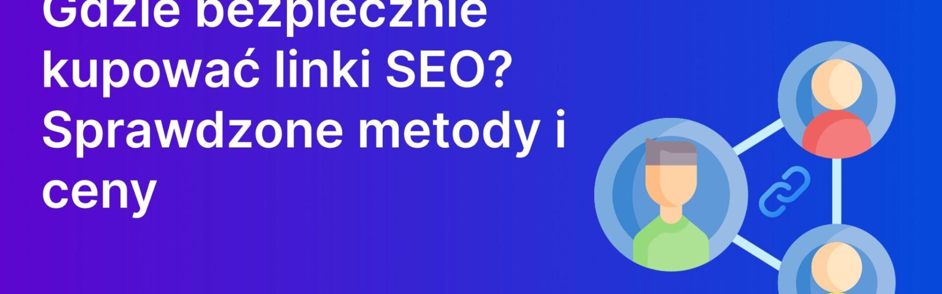 Gdzie kupować linki SEO w 2025? Ceny i legalne sposoby