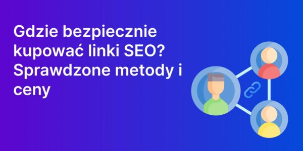 Gdzie kupować linki SEO w 2025? Ceny i legalne sposoby